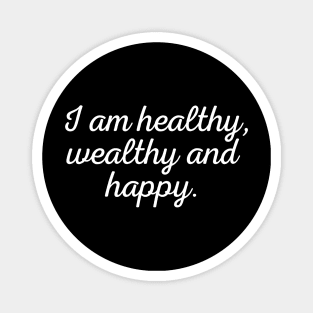 I am healthy, wealthy and happy - white text Magnet